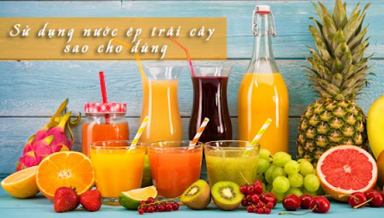 Sử dụng nước ép trái cây sao cho đúng