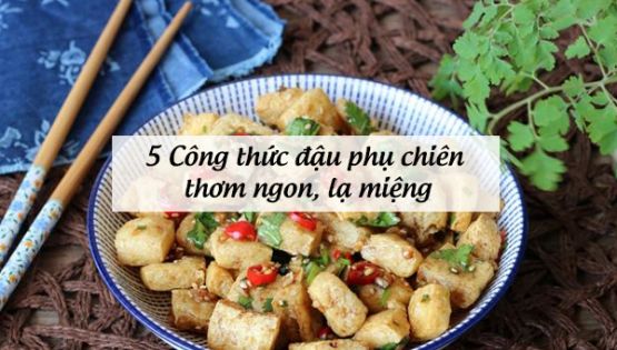 5 Công thức đậu phụ chiên thơm ngon, lạ miệng