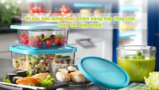 Vì sao nên đựng thực phẩm bằng hộp thủy tinh thay cho hộp nhựa?