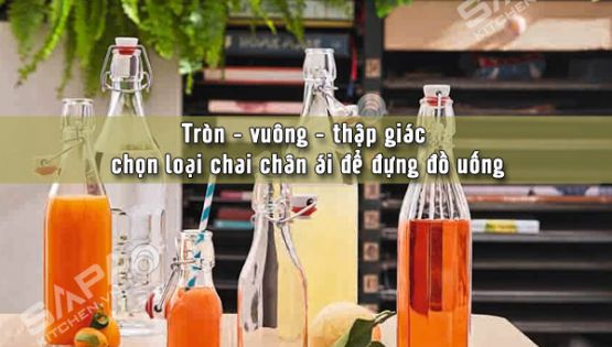 Tròn - vuông - thập giác cách chọn loại chai chân ái để đựng đồ uống trong nhà của bạn