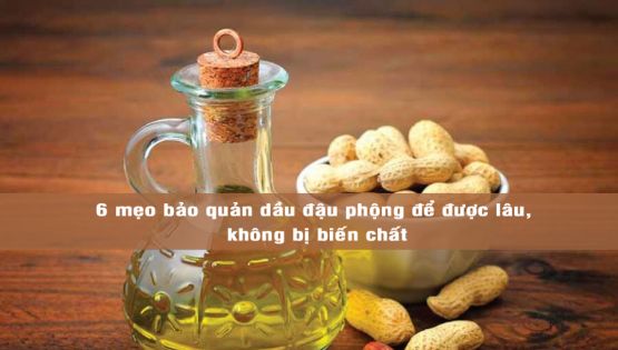 6 mẹo bảo quản dầu đậu phộng để được lâu, không bị biến chất