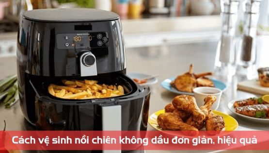 Cách vệ sinh nồi chiên không dầu đơn giản, hiệu quả