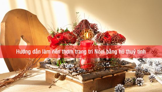 Hướng dẫn làm nến thơm trang trí Noel bằng hũ thuỷ tinh