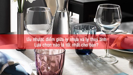 Ưu nhược điểm giữa ly nhựa và ly thuỷ tinh: Lựa chọn nào là tốt nhất cho bạn?